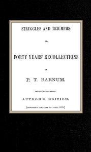 Struggles and Triumphs: or, Forty Years' Recollections of P. T. Barnum by P. T. (Phineas Taylor) Barnum