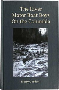 The River Motor Boat Boys on the Columbia; Or, The Confession of a Photograph by Harry Gordon