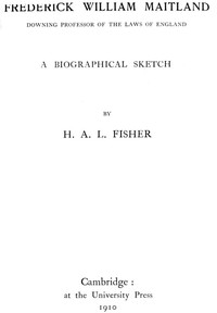 Frederick William Maitland, Downing Professor of the Laws of England
A Biographical Sketch by H. A. L. (Herbert Albert Laurens) Fisher