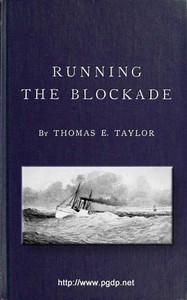Running the Blockade
A Personal Narrative of Adventures, Risks, and Escapes During the American Civil War by Thomas E. Taylor