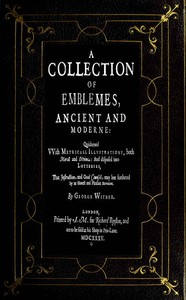 A Collection of Emblemes, Ancient and Moderne
Quickened With Metrical Illustrations, Both Morall and Divine, Etc. by George Wither