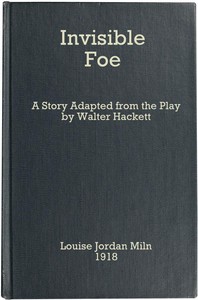 The Invisible Foe
A Story Adapted from the Play by Walter Hackett by Louise Jordan Miln