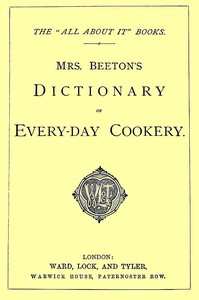 Mrs. Beeton's Dictionary of Every-Day Cookery
The "All About It" Books by Mrs. (Isabella Mary) Beeton