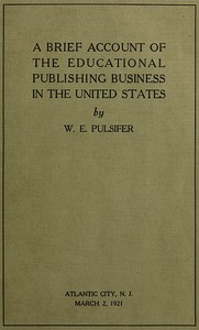 A Brief Account of the Educational Publishing Business in the United States by William Edmond Pulsifer
