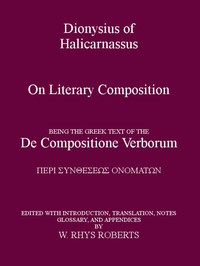 Dionysius of Halicarnassus On Literary Composition
Being the Greek Text of the De Compositione Verborum by of Halicarnassus Dionysius