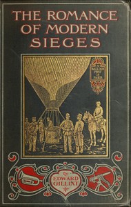 The Romance of Modern Sieges
Describing the personal adventures, resource and daring of besiegers and beseiged in all parts of the world by Edward Gilliat