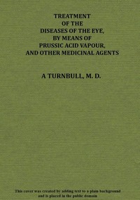 Treatment of the diseases of the eye, by means of prussic acid vapour, and other medicinal agents by Alexander Turnbull