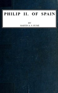 Philip II. of Spain by Martin A. S. (Martin Andrew Sharp) Hume