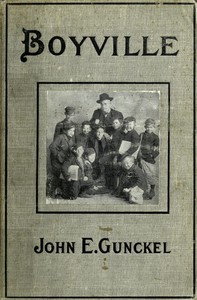 Boyville: A History of Fifteen Years' Work Among Newsboys by John E. (John Elstner) Gunckel