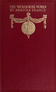 The Wicker Work Woman: A Chronicle of Our Own Times by Anatole France