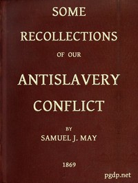 Some Recollections of Our Antislavery Conflict by Samuel J. (Samuel Joseph) May