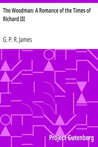 The Woodman: A Romance of the Times of Richard III by G. P. R. (George Payne Rainsford) James
