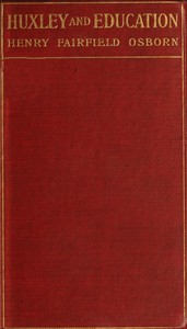 Huxley and education
Address at the Opening of the College Year, Columbia University, September 28, 1910 by Henry Fairfield Osborn