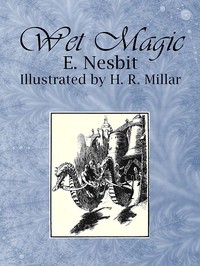 Wet Magic by E. (Edith) Nesbit