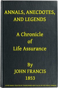 Annals, Anecdotes and Legends: A Chronicle of Life Assurance by John Francis