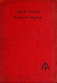 Jack Straw: A Farce in Three Acts by W. Somerset (William Somerset) Maugham