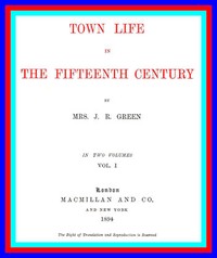 Town Life in the Fifteenth Century, Volume 1 (of 2) by Alice Stopford Green