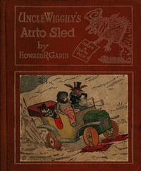 Uncle Wiggily's Auto Sled
or, How Mr. Hedgehog Helped Him Get Up the Slippery Hill; and, How Uncle Wiggily Made a Snow Pudding. Also, What Happened in the Snow Fort by Howard Roger Garis