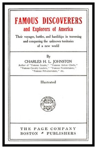 Famous Discoverers and Explores of America
Their Voyages, Battles, and Hardships in Traversing and Conquering the Unknown Territories of a New World by Charles H. L. (Charles Haven Ladd) Johnston