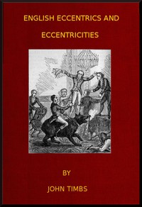 English Eccentrics and Eccentricities by John Timbs