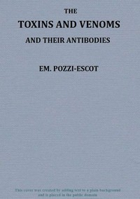 The Toxins and Venoms and Their Antibodies by M. Emm. (Marius Emmanuel) Pozzi-Escot