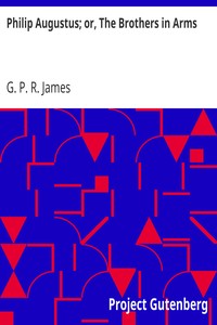Philip Augustus; or, The Brothers in Arms by G. P. R. (George Payne Rainsford) James