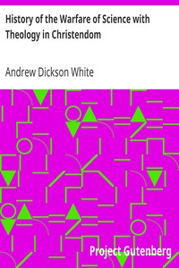History of the Warfare of Science with Theology in Christendom by Andrew Dickson White