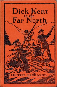 Dick Kent in the Far North by M. M. (Milo Milton) Oblinger