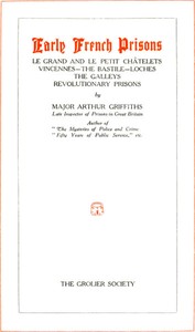 Early French Prisons
Le Grand and Le Petit Châtelets; Vincennes; The Bastile; Loches; The Galleys; Revolutionary Prisons by Arthur Griffiths