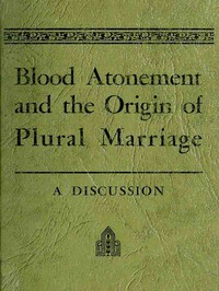 Blood Atonement and the Origin of Plural Marriage: A Discussion by Joseph Fielding Smith