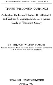 Three Wisconsin Cushings
A sketch of the lives of Howard B., Alonzo H. and William B. Cushing, children of a pioneer family of Waukesha County by Theron Wilber Haight