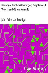 History of Brighthelmston; or, Brighton as I View it and Others Knew It
With a Chronological Table of Local Events by John Ackerson Erredge