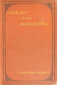 The Art of the Bone-Setter: A Testimony and a Vindication by George Matthews Bennett
