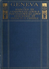 Geneva
Painted by J. Hardwicke Lewis & May Hardwicke Lewis.
Described by Francis Gribble. by Francis Henry Gribble
