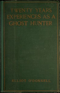 Twenty Years' Experience as a Ghost Hunter by Elliott O'Donnell