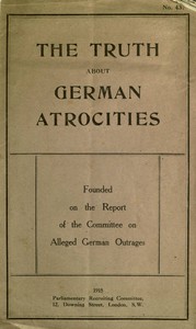 The Truth About German Atrocities
Founded on the Report of the Committee on Alleged German Outrages by Anonymous