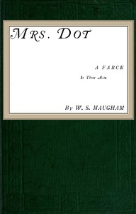 Mrs. Dot: A Farce by W. Somerset (William Somerset) Maugham