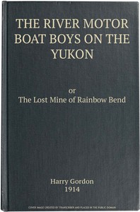 The River Motor Boat Boys on the Yukon: The Lost Mine of Rainbow Bend by Harry Gordon