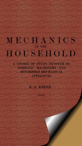 Mechanics of the Household
A Course of Study Devoted to Domestic Machinery and Household Mechanical Appliances by E. S. (Edward Spencer) Keene