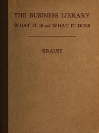The Business Library: What it is and what it does by Louise B. (Louise Beerstecher) Krause