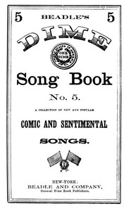 Beadle's Dime Song Book No. 5
A Collection of New and Popular Comic and Sentimental Songs by Various