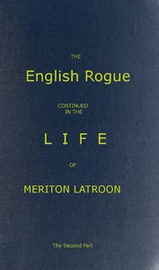 The English Rogue: Continued in the Life of Meriton Latroon, and Other Extravagants: The Second Part by Richard Head