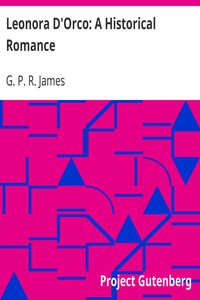 Leonora D'Orco: A Historical Romance by G. P. R. (George Payne Rainsford) James