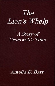 The Lion's Whelp: A Story of Cromwell's Time by Amelia E. Barr