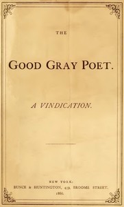 The Good Gray Poet, A Vindication by William Douglas O'Connor