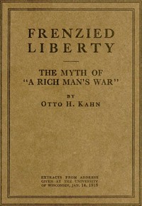 Frenzied Liberty; The Myth of "A Rich Man's War" by Otto H. Kahn