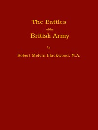 The battles of the British Army : $b being a popular account of all the principal engagements during the last hundred years by Robert Melvin Blackwood