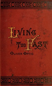Living Too Fast; Or, The Confessions of a Bank Officer by Oliver Optic
