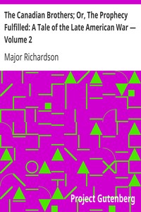 The Canadian Brothers; Or, The Prophecy Fulfilled: A Tale of the Late American War — Volume 2 by Major (John) Richardson