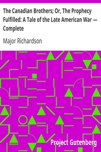 The Canadian Brothers; Or, The Prophecy Fulfilled: A Tale of the Late American War — Complete by Major (John) Richardson